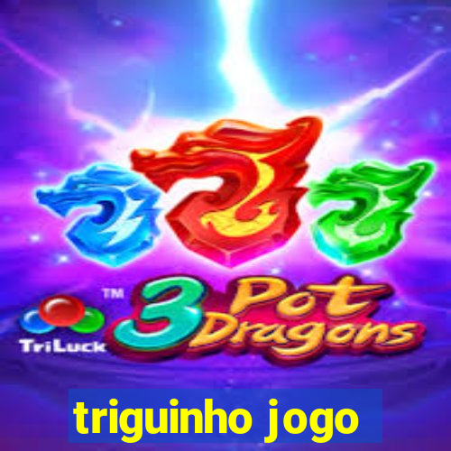 triguinho jogo